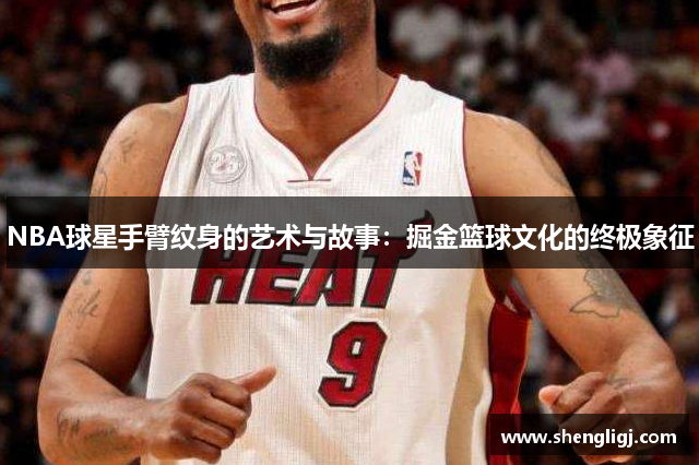 NBA球星手臂纹身的艺术与故事：掘金篮球文化的终极象征