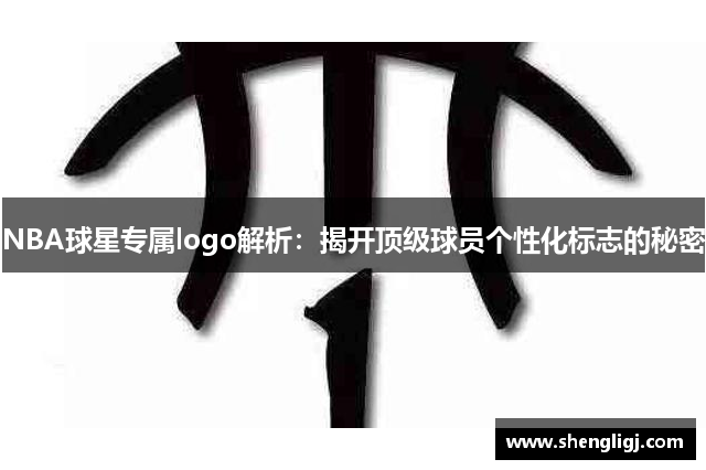 NBA球星专属logo解析：揭开顶级球员个性化标志的秘密