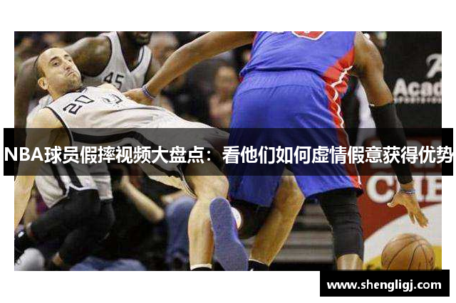 NBA球员假摔视频大盘点：看他们如何虚情假意获得优势