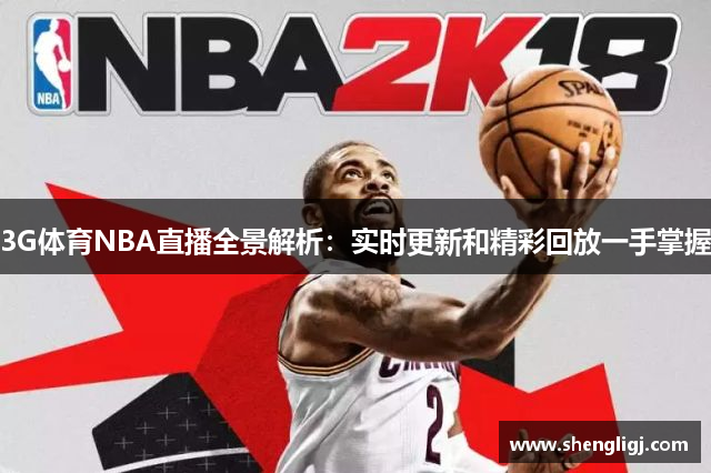 3G体育NBA直播全景解析：实时更新和精彩回放一手掌握