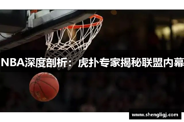 NBA深度剖析：虎扑专家揭秘联盟内幕